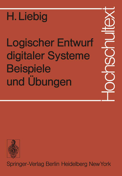 Logischer Entwurf digitaler Systeme Beispiele und Übungen von Liebig,  H.