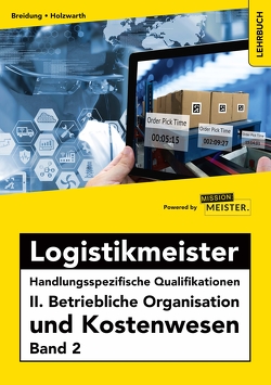 Logistikmeister Handlungsspezifische Qualifikationen II. Betriebliche Organisation und Kostenwesen Band 2 von Breidung,  Andreas, Jochen,  Holzwarth