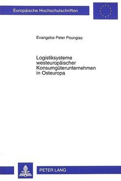 Logistiksysteme westeuropäischer Konsumgüterunternehmen in Osteuropa von Poungias,  Evangelos Peter