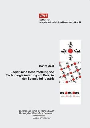 Logistische Beherrschung von Technologieänderung am Beispiel der Schmiedeindustrie von Behrens,  Bernd-Arno, Nyhuis,  Peter, Ouali,  Karim, Overmeyer,  Ludger