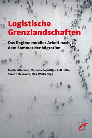 Logistische Grenzlandschaften von Altenried,  Moritz, Birke,  Peter, Bluhm,  Felix, Bojadzijev,  Manuela, Dünnwald,  Stephan, Frings,  Dorothee, Höfler,  Leif Jannis, Mayer-Ahuja,  Nicole, Mezzadra,  Sandro, Scherschel,  Karin, Wallis,  Mira