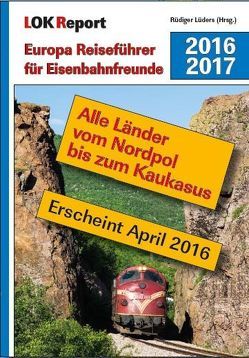 LOK Report Europa Reiseführer für Eisenbahnfreunde 2016/2017 von Lüders,  Rüdiger