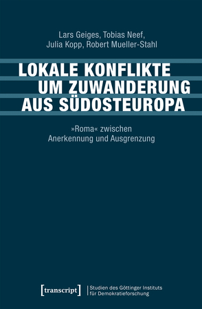 Lokale Konflikte um Zuwanderung aus Südosteuropa von Geiges,  Lars, Kopp,  Julia, Mueller-Stahl,  Robert, Neef,  Tobias