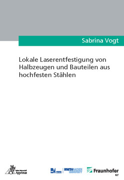 Lokale Laserentfestigung von Halbzeugen und Bauteilen aus hochfesten Stählen von Vogt,  Sabrina