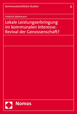 Lokale Leistungserbringung im kommunalen Interesse: Revival der Genossenschaft? von Markmann,  Friedrich