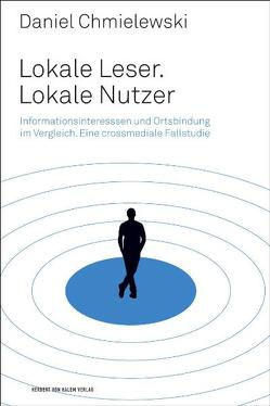 Lokale Leser. Lokale Nutzer. Informationsinteressen im Vergleich. Eine crossmediale Fallstudie von Chmielewski,  Daniel