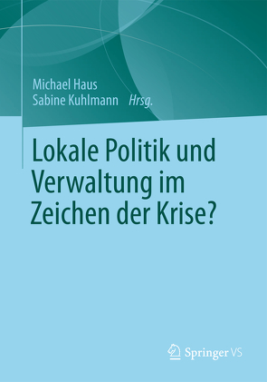 Lokale Politik und Verwaltung im Zeichen der Krise? von Haus,  Michael, Kuhlmann,  Sabine