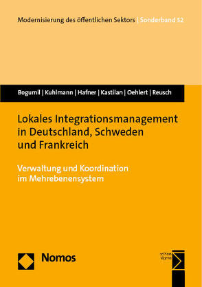 Lokales Integrationsmanagement in Deutschland, Schweden und Frankreich von Bogumil,  Jörg, Hafner,  Jonas, Kastilan,  André, Kuhlmann,  Sabine, Oehlert,  Franziska, Reusch,  Marie Catherine