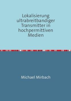 Lokalisierung ultrabreitbandiger Transmitter in hochpermittiven Medien von Mirbach,  Michael