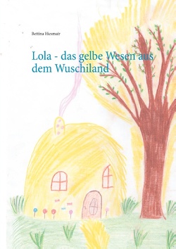 Lola – das gelbe Wesen aus dem Wuschiland von Hiesmair,  Bettina