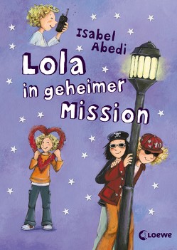 Lola in geheimer Mission von Abedi,  Isabel, Henze,  Dagmar