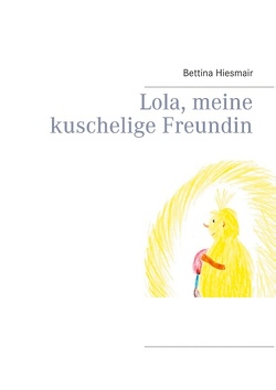 Lola, meine kuschelige Freundin von Hiesmair,  Bettina