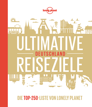 Lonely Planet Bildband Ultimative Reiseziele Deutschland von Bey,  Jens, Melville,  Corinna, Schulte-Peevers,  Andrea, Schumacher,  Ingrid, Tröger,  Gabriele, Trommer,  Johanna