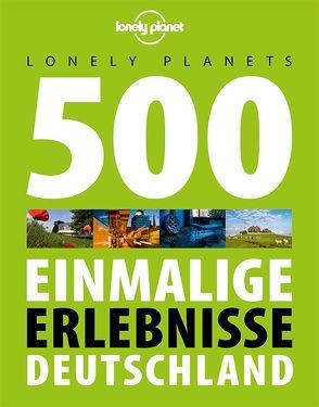 Lonely Planets 500 Einmalige Erlebnisse Deutschland von Bey,  Jens, Melville,  Corinna, Schumacher,  Ingrid