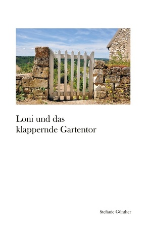 Loni und das klappernde Gartentor von Günther,  Stefanie