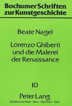 Lorenzo Ghiberti und die Malerei der Renaissance von Nagel,  Beate