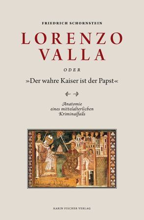 Lorenzo Valla oder ‚Der wahre Kaiser ist der Papst‘ von Schornstein,  Friedrich