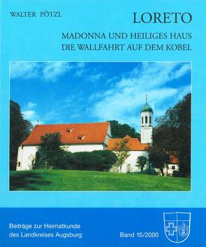 Loreto – Madonna und Heiliges Haus. Die Wallfahrt auf dem Kobel von Pötzl,  Walter