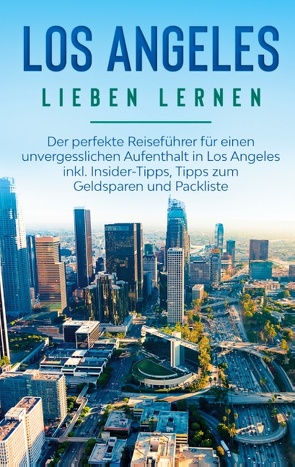 Los Angeles lieben lernen: Der perfekte Reiseführer für einen unvergesslichen Aufenthalt in Los Angeles inkl. Insider-Tipps, Tipps zum Geldsparen und Packliste von Berghaus,  Miriam