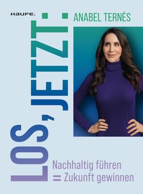 Los, jetzt: Nachhaltig führen = Zukunft gewinnen von Hattburg,  Anabel Ternès von