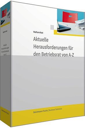 Loseblattwerk mit CD-ROM Aktuelle Herausforderungen für den Betriebsrat von A-Z von Kast,  Wolfram