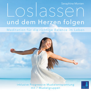 Loslassen und dem Herzen folgen {Achtsamkeitsübung | Meditation loslassen lernen} inkl. Progressive Muskelentspannung von Monien,  Seraphine