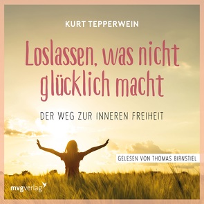 Loslassen, was nicht glücklich macht von Birnstiel,  Thomas, Tepperwein,  Kurt