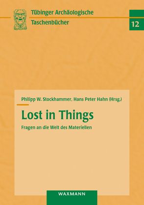 Lost in Things – Fragen an die Welt des Materiellen von Bagley,  Jennifer M., Brož,  Ludek, Hahn,  Hans Peter, Holbraad,  Martin, Keßeler,  Arnica, Krit,  Alesya, Olsen,  Bjørnar, Pétursdóttir,  Þóra, Schellhaas,  Sebastian, Schmidt,  Mario, Soentgen,  Jens, Stockhammer,  Philipp W.