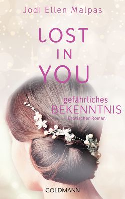 Lost in you. Gefährliches Bekenntnis von Fischer,  Andrea, Malpas,  Jodi Ellen