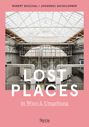 Lost Places in Wien & Umgebung von Bouchal,  Robert, Sachslehner,  Johannes