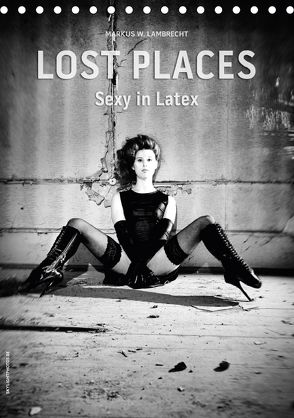 Lost Places – Sexy in Latex (Tischkalender 2018 DIN A5 hoch) von W. Lambrecht,  Markus