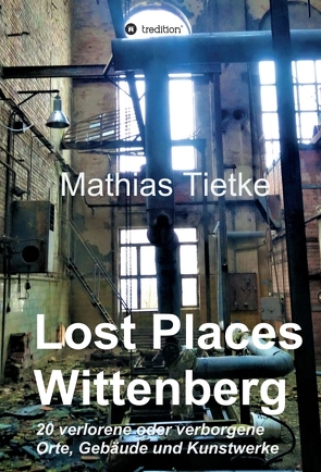 Lost Places – Wittenberg von Tietke,  Mathias