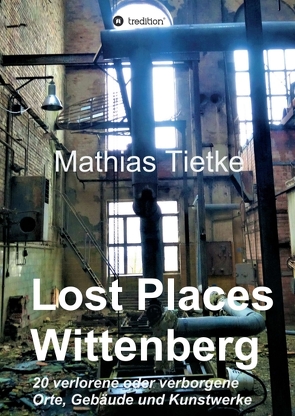 Lost Places – Wittenberg von Tietke,  Mathias