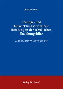 Lösungs- und Entwicklungsorientierte Beratung in der schulischen Erziehungshilfe von Bischoff,  Julia