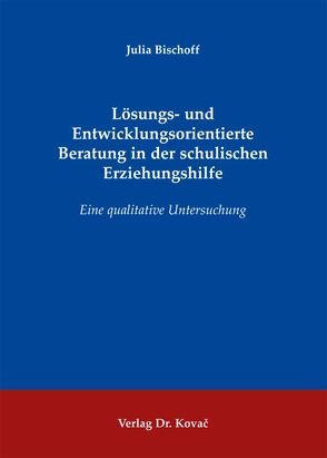 Lösungs- und Entwicklungsorientierte Beratung in der schulischen Erziehungshilfe von Bischoff,  Julia