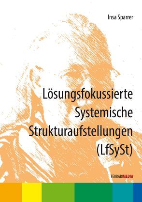 Lösungsfokussierte Systemische Strukturaufstellungen (LfSySt) von Dolan,  Yvonne, Ferrari,  Achim, Sparrer,  Insa