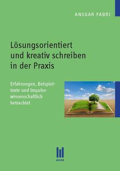 Lösungsorientiert und kreativ schreiben in der Praxis von Fabri,  Ansgar