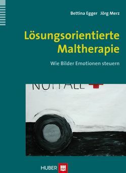 Lösungsorientierte Maltherapie von Egger,  Bettina, Merz,  Jörg