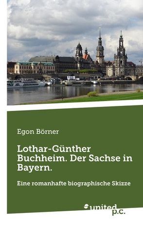 Lothar-Günther Buchheim. Der Sachse in Bayern. von Börner,  Egon