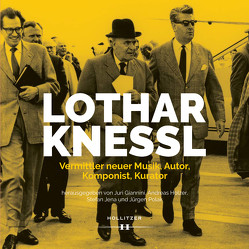 Lothar Knessl: Vermittler neuer Musik, Autor, Komponist, Kurator von Giannini,  Juri, Holzer,  Andreas, Jena,  Stefan, Polak,  Jürgen