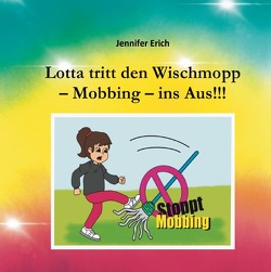 Lotta tritt den Wischmopp – Mobbing – ins Aus!!! von Erich,  Jennifer