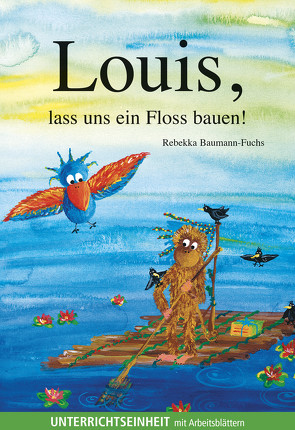 Louis, lass uns ein Floss bauen! Unterrichtseinheit von Rebekka,  Baumann-Fuchs