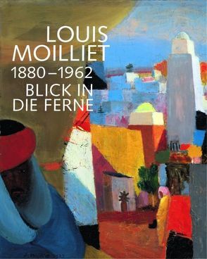 Louis Moilliet 1880-1962. Blick in die Ferne von Feitknecht,  Thomas, Schafroth,  Anna M., Trave,  Hans Christoph von