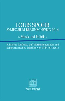 LOUIS SPOHR SYMPOSIUM BRAUNSCHWEIG 2014 ‚ Musik und Politik ‚ von Bartels,  Hendrik, Goldbach,  Karl Traugott, Gurdon,  Alexander, Hanheide,  Stefan, Heister,  Hanns-Werner, Hesse,  Anja, Höink,  Dominuk, Timmermann,  Volker, Weber,  Bernhard