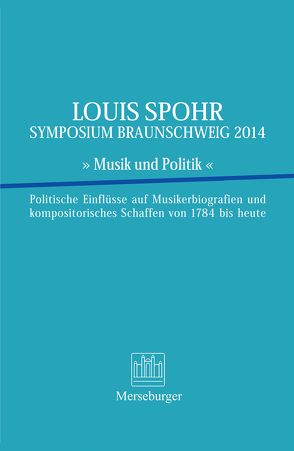 LOUIS SPOHR SYMPOSIUM BRAUNSCHWEIG 2014 ‚ Musik und Politik ‚ von Bartels,  Hendrik, Goldbach,  Karl Traugott, Gurdon,  Alexander, Hanheide,  Stefan, Heister,  Hanns-Werner, Hesse,  Anja, Höink,  Dominuk, Timmermann,  Volker, Weber,  Bernhard