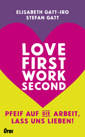 Love first, work second von Gatt,  Stefan, Gatt-Iro,  Elisabeth