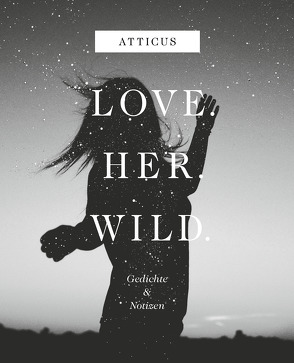 Love – Her – Wild Gedichte und Notizen von Atticus, Unger,  Kilian