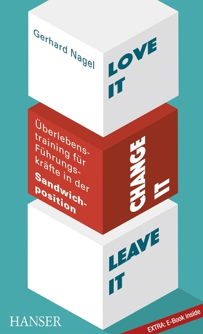 Love it, change it or leave it – Überlebenstraining für Führungskräfte in der Sandwich-Position von Nagel,  Gerhard