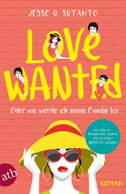 Love wanted – Oder wie werde ich meine Familie los von Hahn,  Annette, Sutanto,  Jesse Q.