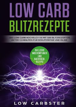 Low Carb Blitzrezepte: Das Low Carb Kochbuch V4 mit 100 Blitzrezepten unter 15 Minuten für Berufstätige und Eilige – Inklusive Wochenplaner und Nachtischrezepte von Carbster,  Low